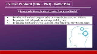 9.5 Helen Parkhurst (1887 – 1973) – Dolton Plan
Reason Why Helen Parkhurst created Educational Model:
 
