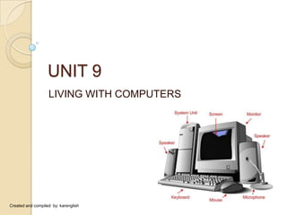 UNIT 9 LIVING WITH COMPUTERS Created and compiled  by: karenglish 