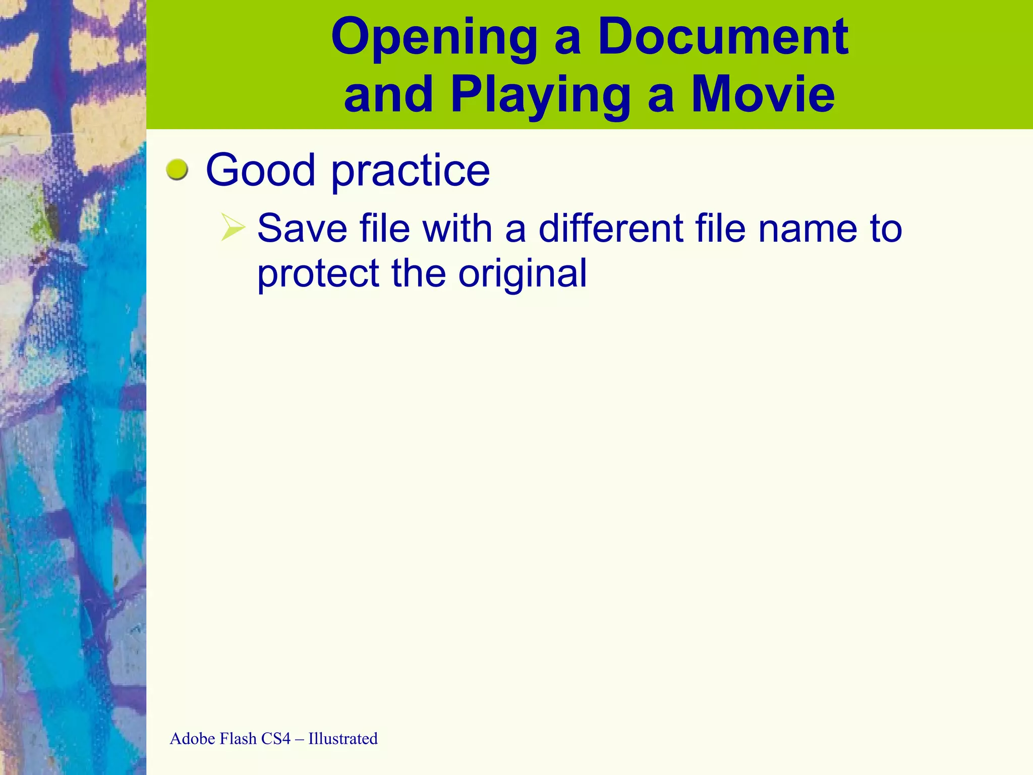 Opening a Document and Playing a Movie Good practice Save file with a different file name to protect the original 
