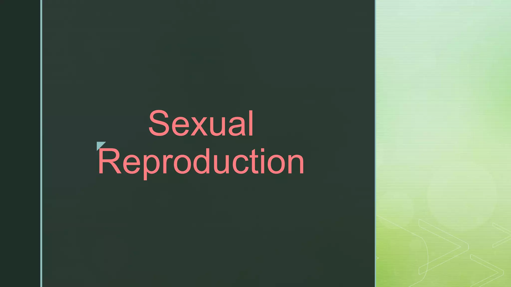 z
Sexual
Reproduction
 