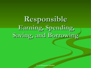 Responsible  Earning, Spending, Saving, and Borrowing A-1.01-Economic Activities 