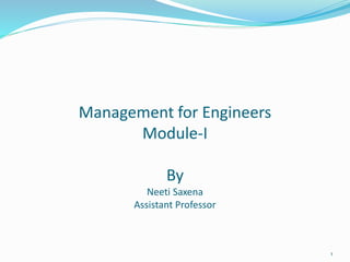 Management for Engineers
Module-I
By
Neeti Saxena
Assistant Professor
1
 