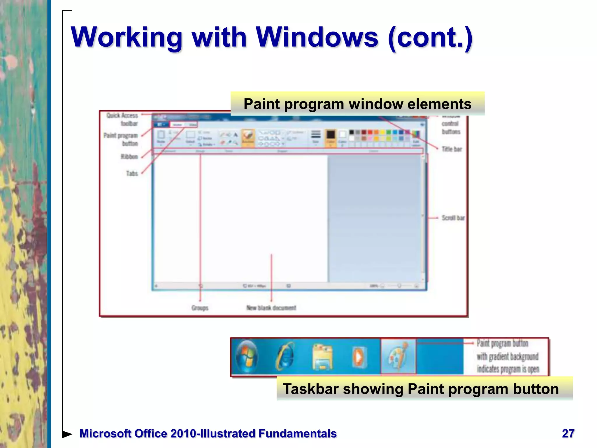 Working with Windows (cont.)
27Microsoft Office 2010-Illustrated Fundamentals
Paint program window elements
Taskbar showing Paint program button
 