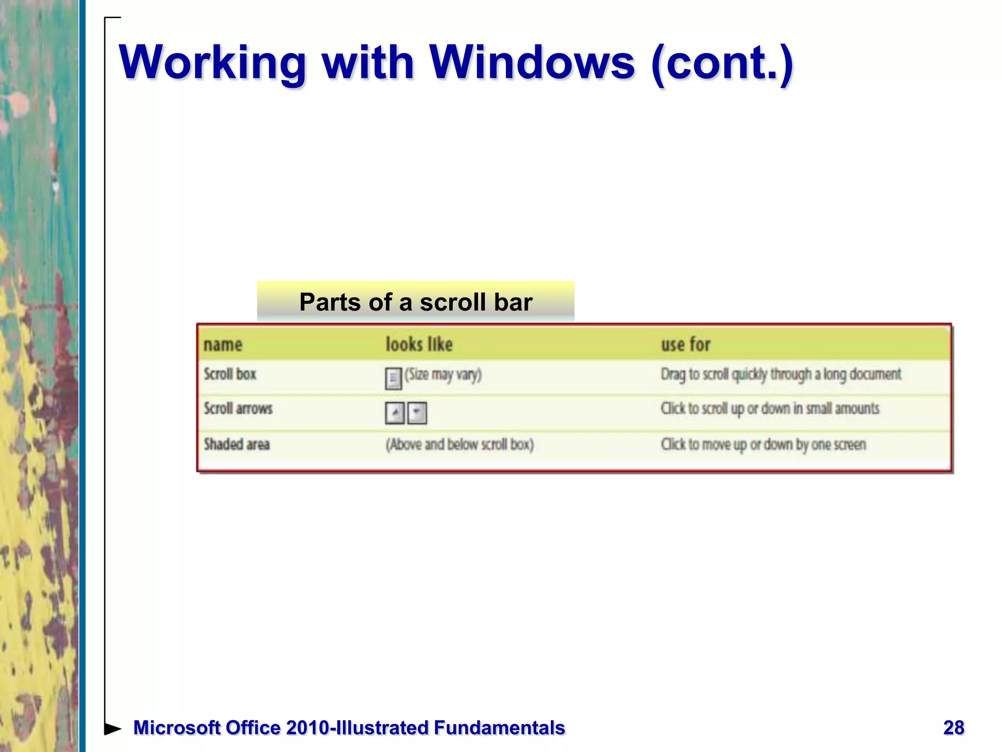 Working with Windows (cont.)
28Microsoft Office 2010-Illustrated Fundamentals
Parts of a scroll bar
 