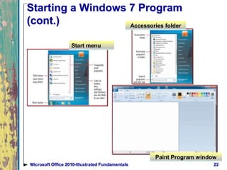 Starting a Windows 7 Program
(cont.)
22Microsoft Office 2010-Illustrated Fundamentals
Start menu
Accessories folder
Paint Program window
 