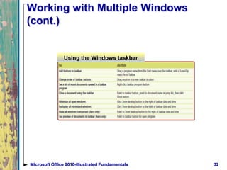 Working with Multiple Windows
(cont.)
32Microsoft Office 2010-Illustrated Fundamentals
Using the Windows taskbar
 