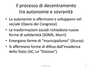 Il processo di decentramento
        tra autonomie e sovranità
• Le autonomie si affermano e sviluppano nel
  sociale (Ope...