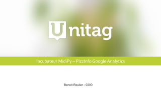 Incubateur	
  MidiPy	
  –	
  PizzInfo	
  Google	
  Analytics
Benoit Reulier - COO
 
