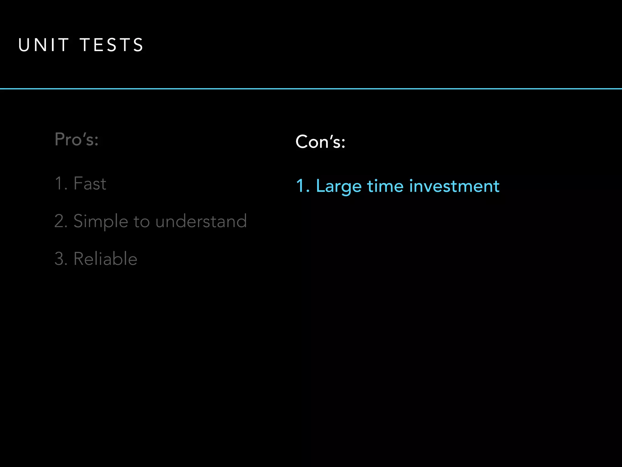 UNIT TESTS 
Pro’s: 
1. Fast 
2. Simple to understand 
3. Reliable 
Con’s: 
1. Large time investment 
 