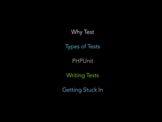 Why Test 
Types of Tests 
PHPUnit 
Writing Tests 
Getting Stuck In 
 