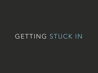 GETTING STUCK IN 
 