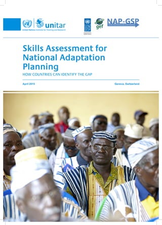 1
April 2015					 Geneva, Switzerland
1
Skills Assessment for
National Adaptation
Planning
HOW COUNTRIES CAN IDENTIFY THE GAP
 