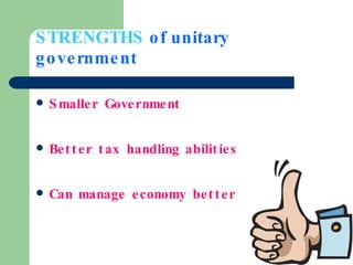 STRENGTHS   of unitary government Smaller Government Better tax handling abilities Can manage economy better 