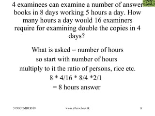 4 examinees can examine a number of answer books in 8 days working 5 hours a day. How many hours a day would 16 examiners ...