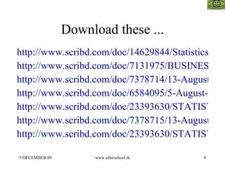 Download these ... http://www.scribd.com/doc/14629844/Statistics http://www.scribd.com/doc/7131975/BUSINESS-STATISTICS htt...