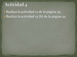  Realiza la actividad 12 de la página 55.
 Realiza la actividad 13 (b) de la página 55.
 