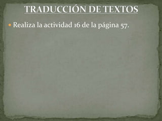  Realiza la actividad 16 de la página 57.
 
