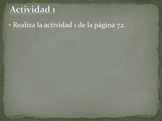  Realiza la actividad 1 de la página 72.
 