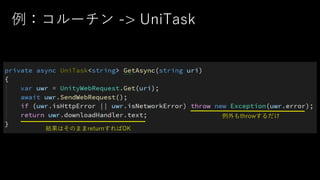 例：コルーチン -> UniTask
結果はそのままreturnすればOK
例外もthrowするだけ
 