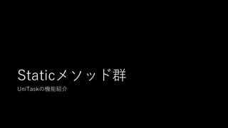 Staticメソッド群
UniTaskの機能紹介
 