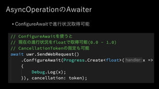 AsyncOperationのAwaiter
• ConfigureAwaitで進⾏状況取得可能
 