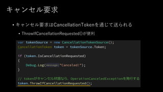 キャンセル要求
• キャンセル要求はCancellationTokenを通じて送られる
• ThrowIfCancellationRequested()が便利
 