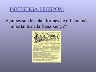 INVESTIGA I RESPON: • Quines són les plataformes de difusió més importants de la Renaixença? 