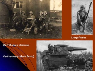 Metralladora alemanya Canó alemany (Gran Berta) Llançaflames  