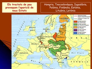 Els tractats de pau provoquen l’aparició de nous Estats Hongria, Txecoslovàquia, Iugoslàvia, Polònia, Finlàndia, Estònia,  Lituània, Letònia 
