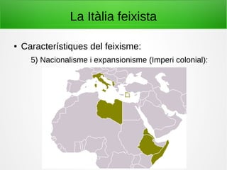 La Itàlia feixista
● Característiques del feixisme:
5) Nacionalisme i expansionisme (Imperi colonial):
 