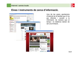 Internet i xarxes locals

Eines i instruments de cerca d’informació.
                               Una de les grans aport...