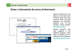 Internet i xarxes locals

Eines i instruments de cerca d’informació.
                                       Quan la inform...