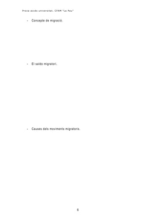 Prova accés universitat. CFAM "La Pau "



   -   Concepte de migració.




   -   El saldo migratori.




   -   Causes dels moviments migratoris.




                                          6
 