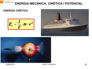 15/09/2013 Unitat 0. Comencem 13
ENERGIA CINÈTICA
2
c vm
2
1
E 
ENERGIA MECÀNICA, CINÈTICA I POTENCIAL
 