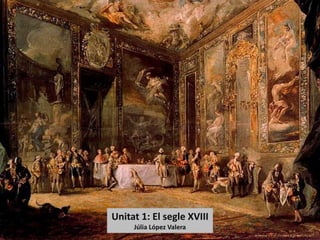 Unitat 1: El segle XVIII
Júlia López Valera
 