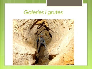 Galeries i grutes
 