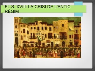 EL S. XVIII: LA CRISI DE L'ANTIC
RÈGIM
 