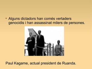 
Alguns dictadors han comés vertaders
genocidis i han assassinat milers de persones.
Paul Kagame, actual president de Ruanda.
 