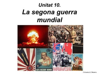 Unitat 10.
La segona guerra
    mundial




                   C.Aranda & J.Manero
 