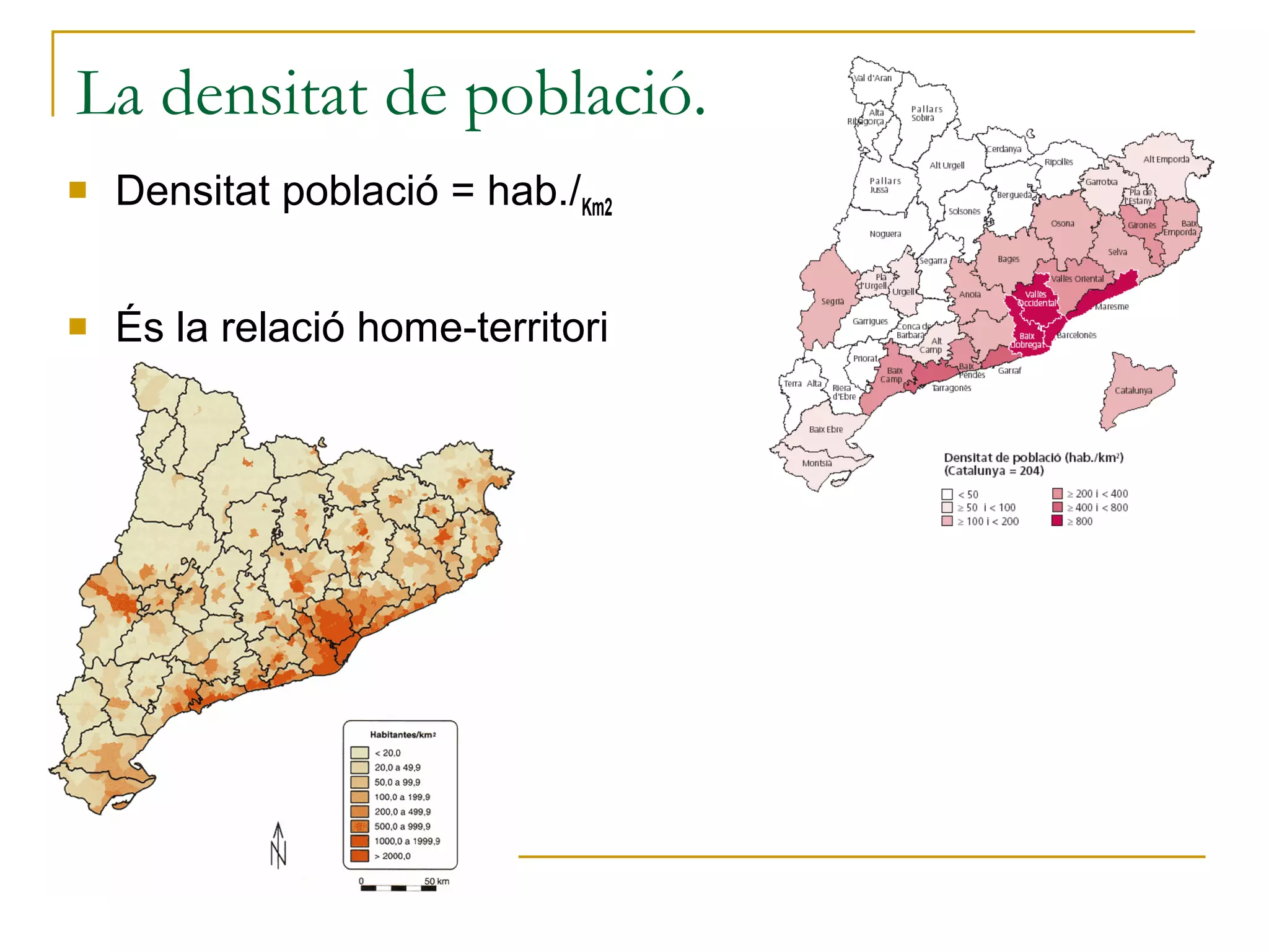 La densitat de població.
   Densitat població = hab./Km2


   És la relació home-territori
 