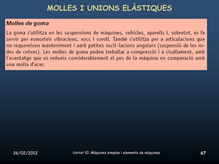 MOLLES I UNIONS ELÀSTIQUES




26/02/2012        Unitat 10. Màquines simples i elements de màquines   67
 