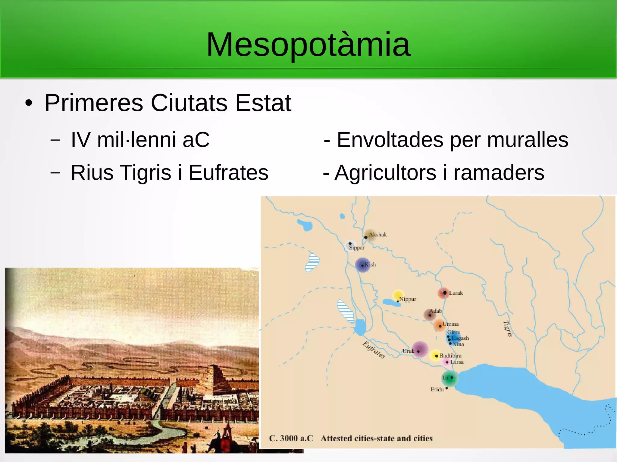Mesopotàmia
● Primeres Ciutats Estat
– IV mil·lenni aC - Envoltades per muralles
– Rius Tigris i Eufrates - Agricultors i ramaders
 