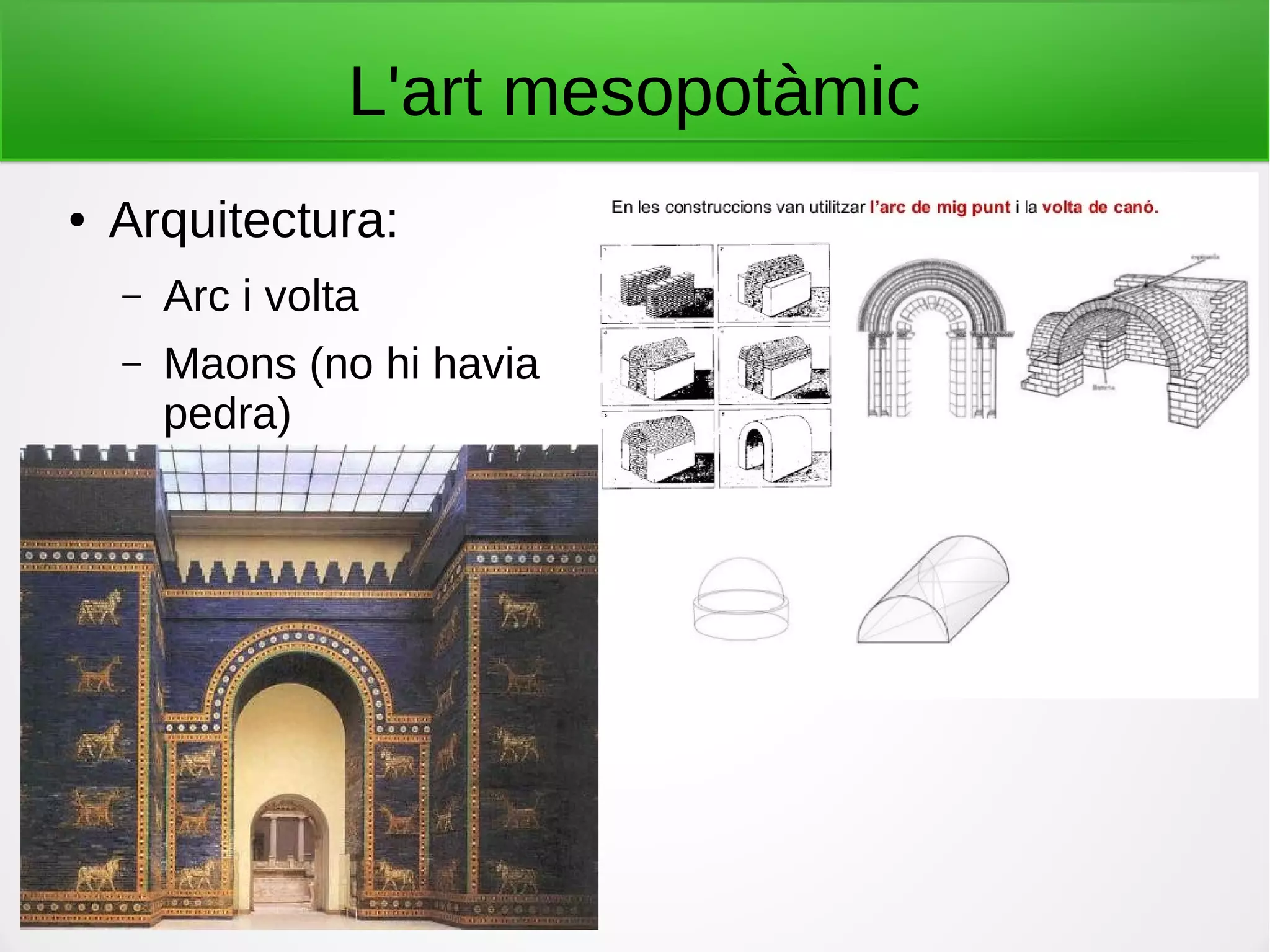 L'art mesopotàmic
● Arquitectura:
– Arc i volta
– Maons (no hi havia
pedra)
 