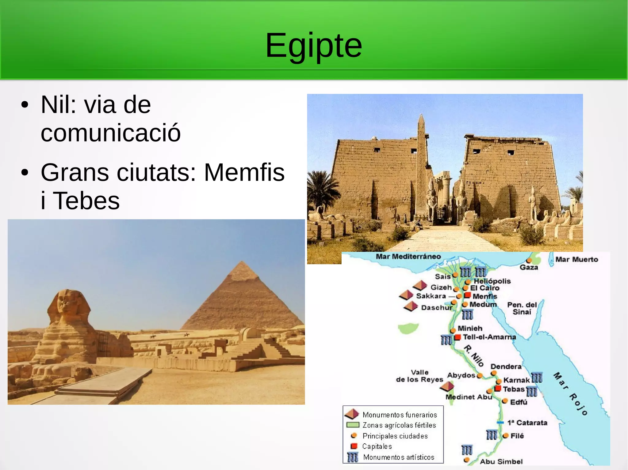 Egipte
● Nil: via de
comunicació
● Grans ciutats: Memfis
i Tebes
 