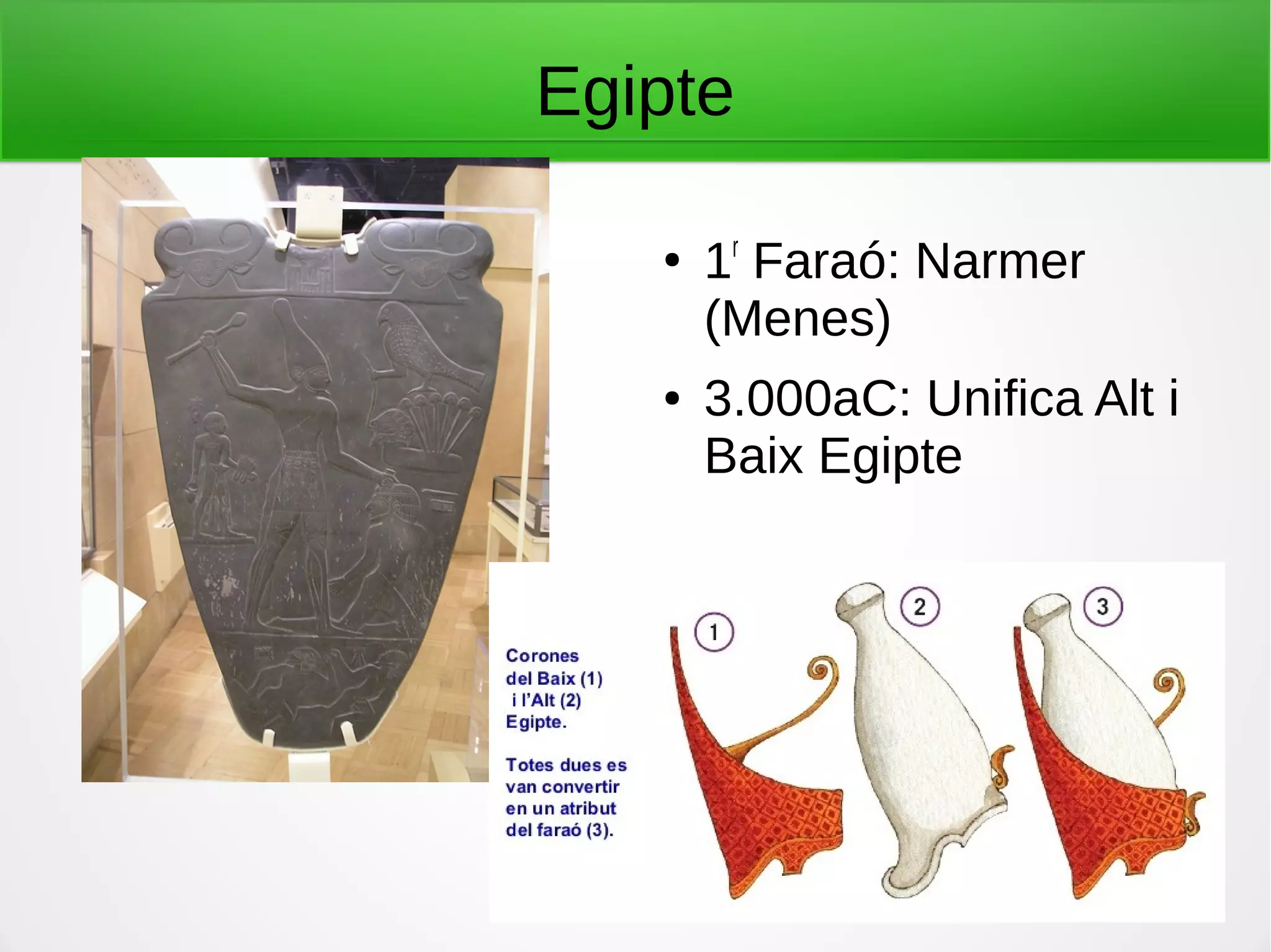 Egipte
●
1r
Faraó: Narmer
(Menes)
● 3.000aC: Unifica Alt i
Baix Egipte
 