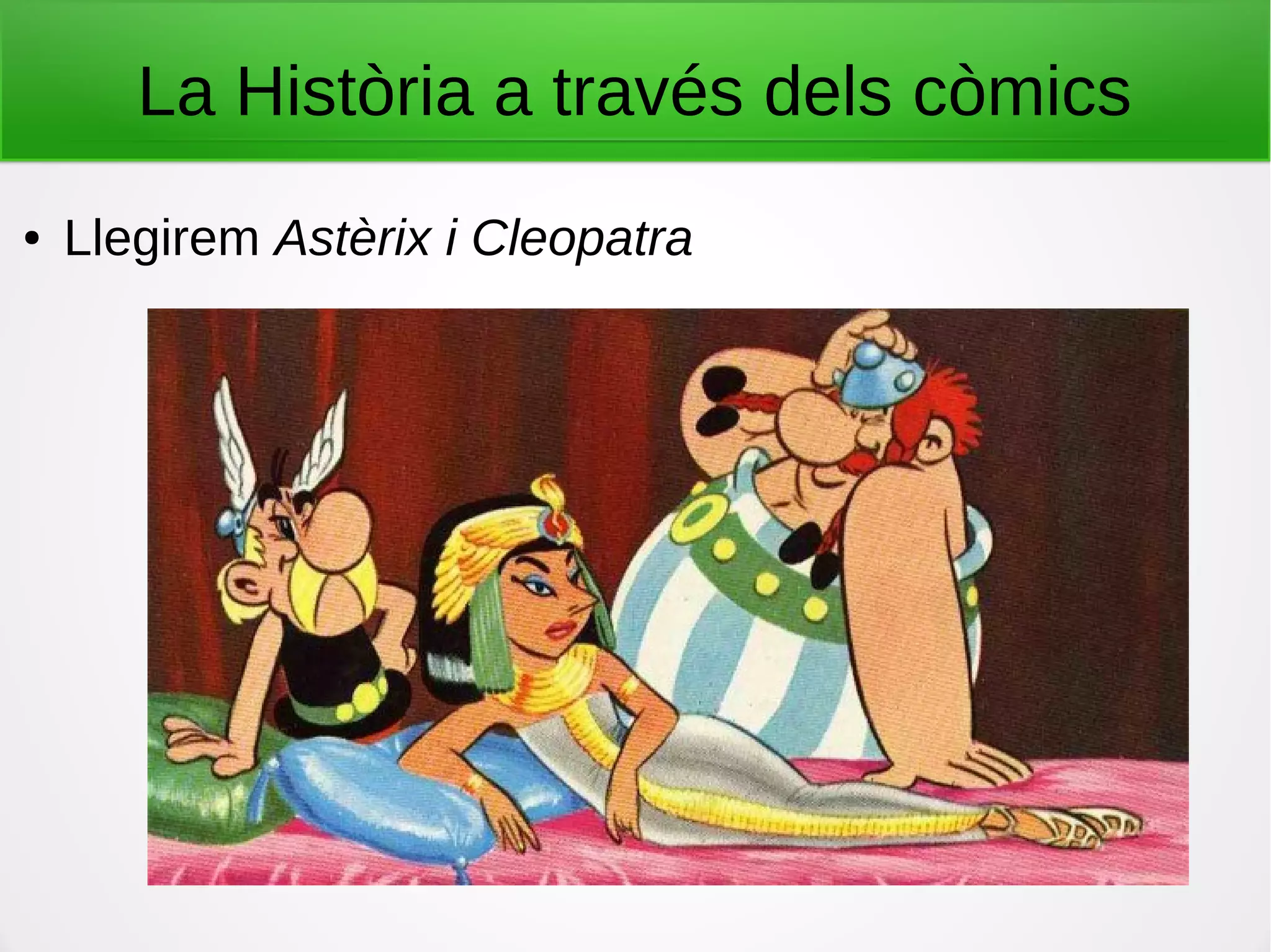 La Història a través dels còmics
● Llegirem Astèrix i Cleopatra
 