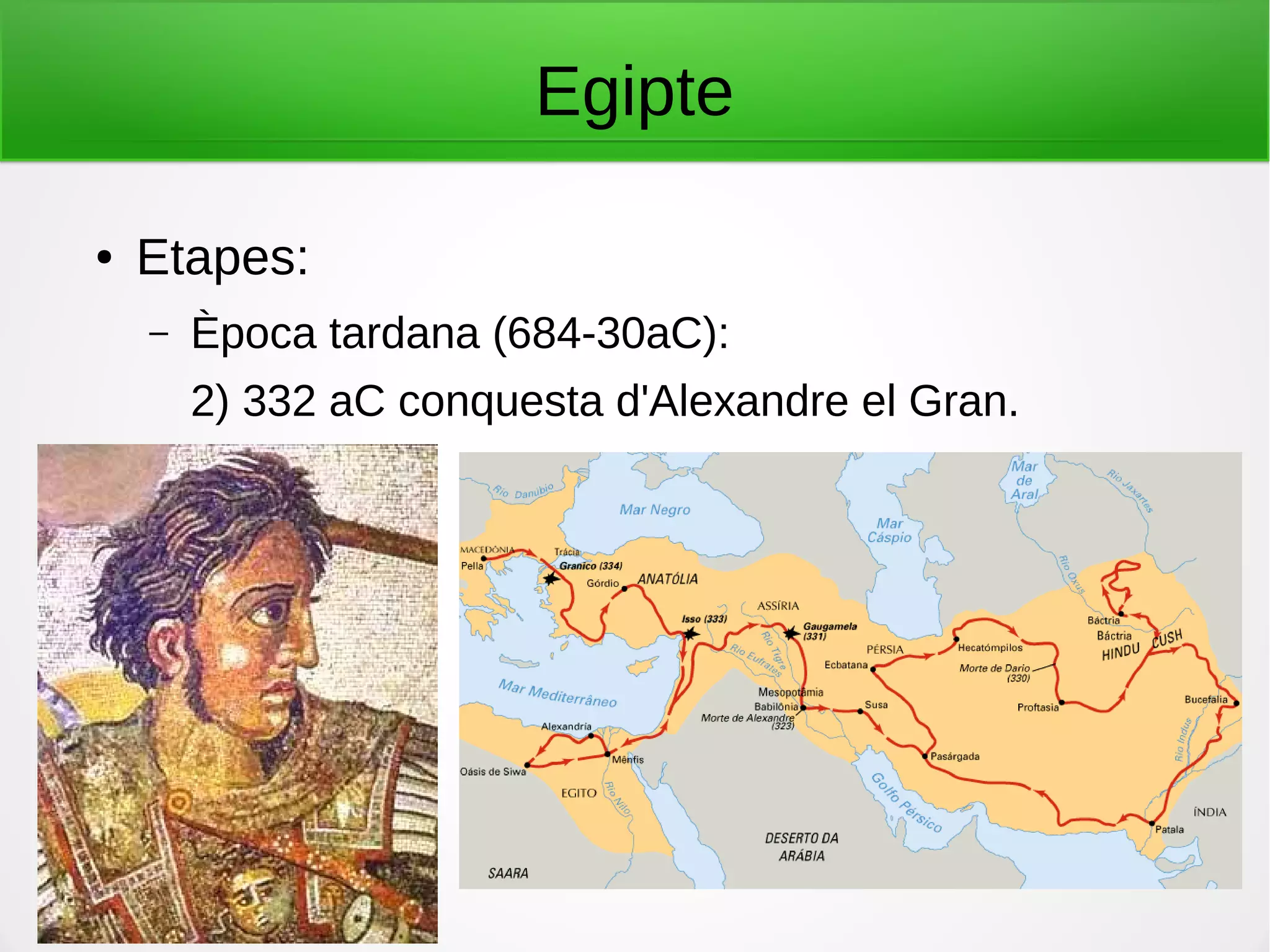 Egipte
● Etapes:
– Època tardana (684-30aC):
2) 332 aC conquesta d'Alexandre el Gran.
 