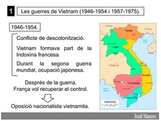 Les guerres de Vietnam (1946-1954 i 1957-1975).
1946-1954.
Conflicte de descolonització.
Vietnam formava part de la
Indoxi...