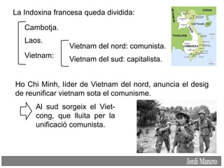 Vietnam del nord: comunista.
Vietnam del sud: capitalista.
Cambotja.
Vietnam:
Laos.
La Indoxina francesa queda dividida:
H...