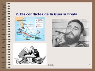 2. Els conflictes de la Guerra Freda




                  H.M.C.               19
 